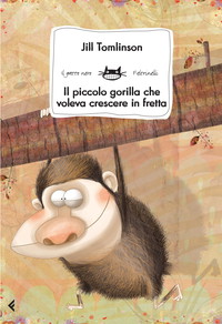 Il piccolo gorilla che voleva crescere in fretta. Ediz. illustrata