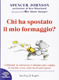 Chi ha spostato il mio formaggio? Cambiare se stessi in un mondo che cambia in azienda, a casa, nella vita di tutti i giorni