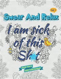 I am sick of this s**t (Swear and Relax #1)
