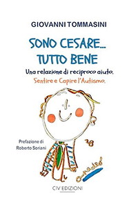 Sono Cesare… Tutto bene. Una relazione di reciproco aiuto. Sentire e capire l’autismo