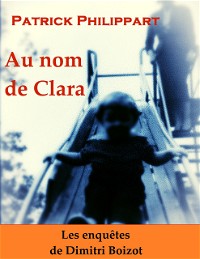 Au nom de Clara (Les enquêtes de Dimitri Boizot t. 5)