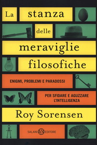 La stanza delle meraviglie filosofiche. Enigmi, problemi e paradossi per sfidare e aguzzare l’intelligenza