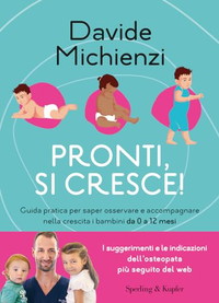 Pronti, si cresce! Guida pratica per saper osservare e accompagnare nella crescita i bambini da 0 a 12 mesi