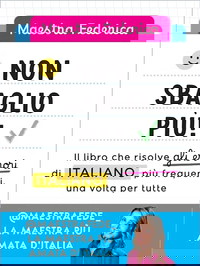 Non sbaglio più! Il libro che risolve gli errori di italiano più frequenti. Dalla scuola primaria in poi