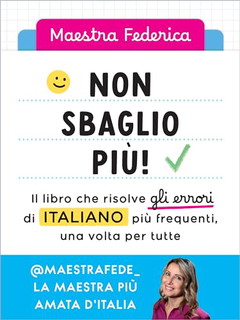 Non sbaglio più! Il libro che risolve gli errori di italiano più frequenti. Dalla scuola primaria in poi