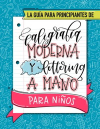 La guía para principiantes de caligrafía moderna y lettering a mano para niños (Spanish Edition)