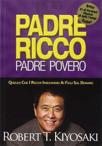 Padre ricco padre povero. Quello che i ricchi insegnano ai figli sul denaro