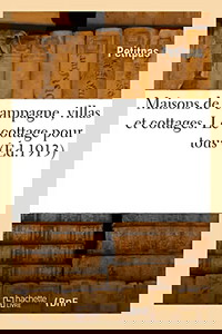 Maisons de campagne, villas et cottages. Le cottage pour tous (Éd.1913)