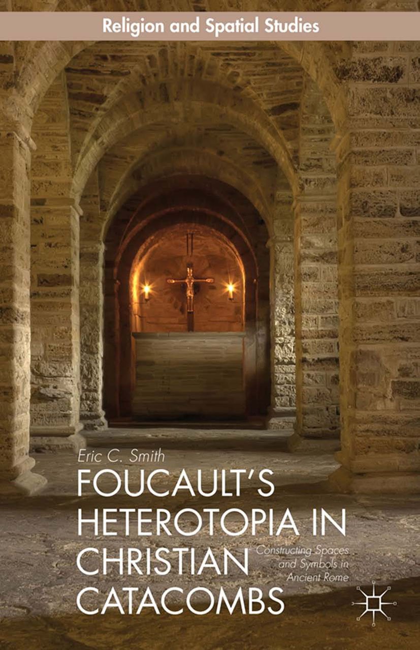 Foucault's Heterotopia in Christian Catacombs, Constructing Spaces and ...