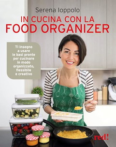 In cucina con la food organizer. Ti insegno a usare le basi pronte per cucinare in modo organizzato, flessibile e creativo