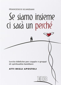 Se siamo insieme ci sarà un perché. Lectio bibliche per coppie e gruppi di spiritualità familiare. Atti degli apostoli