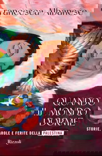 Quando il mondo dorme. Storie, parole e ferite della Palestina