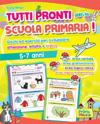 Tutti pronti per la scuola primaria! Giochi ed esercizi per sviluppare attenzione, intuito e logica. 5-7 anni. Ediz. a colori