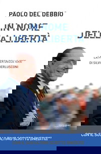 In nome della libertà. La forza delle idee di Silvio Berlusconi
