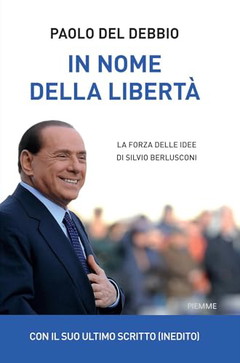 In nome della libertà. La forza delle idee di Silvio Berlusconi