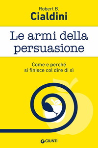 Le armi della persuasione. Come e perché si finisce col dire di sì