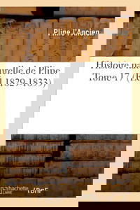 Histoire naturelle de Pline. Tome 17 (Éd.1829-1833)