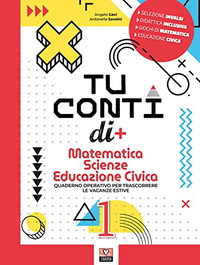 Tu conti di +. Matematica. Scienze. Educazione civica. Quaderno operativo per trascorrere le vacanze estive. Per la Scuola media (Vol. 1)