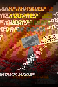 Fake Invisible Catastrophes and Threats of Doom