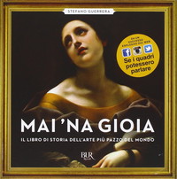 Mai 'na gioia. Il libro di storia dell'arte più pazzo del mondo. Ediz. illustrata
