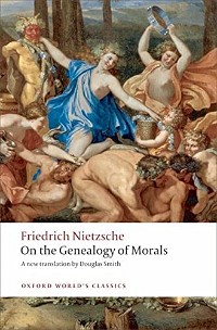 On the Genealogy of Morals A Polemic. By way of clarification and supplement to my last book Beyond Good and Evil (Oxford World's Classics)