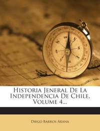 Historia Jeneral De La Independencia De Chile, Volume 4... (Spanish ...