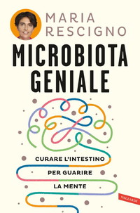 Microbiota geniale. Curare l'intestino per guarire la mente