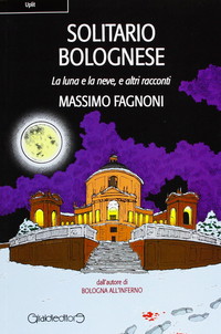 Solitario bolognese. La luna e la neve e altri racconti