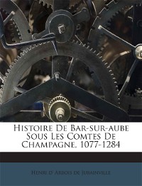Histoire De Bar-sur-aube Sous Les Comtes De Champagne, 1077-1284 (French Edition)