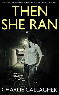 THEN SHE RAN an absolutely gripping crime thriller with a massive twist