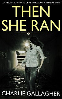 THEN SHE RAN an absolutely gripping crime thriller with a massive twist